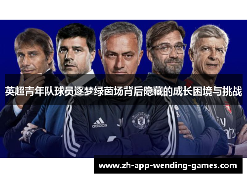 英超青年队球员逐梦绿茵场背后隐藏的成长困境与挑战 英超青年队球员逐梦绿茵场背后隐藏的成长困境与挑战