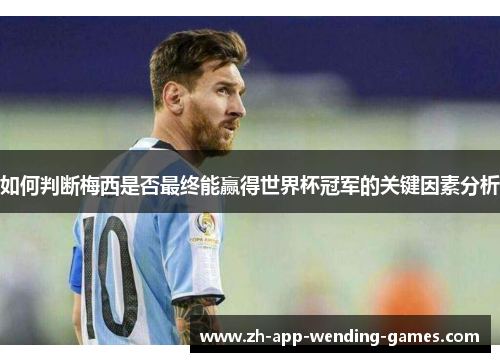 如何判断梅西是否最终能赢得世界杯冠军的关键因素分析
