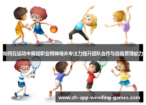 如何在运动中展现职业精神培养专注力提升团队合作与自我管理能力