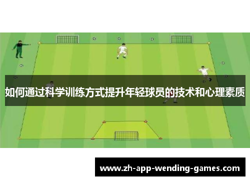 如何通过科学训练方式提升年轻球员的技术和心理素质