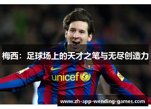 梅西:足球场上的天才之笔与无尽创造力 梅西:足球场上的天才之笔与无尽创造力