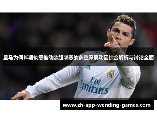 皇马为何长期执意推动欧超联赛的多重深层动因综合解析与讨论全面