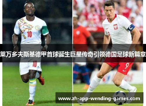 莱万多夫斯基德甲首球诞生巨星传奇引领德国足球新篇章