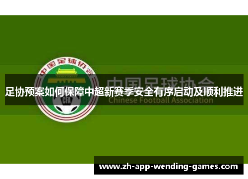足协预案如何保障中超新赛季安全有序启动及顺利推进 足协预案如何保障中超新赛季安全有序启动及顺利推进