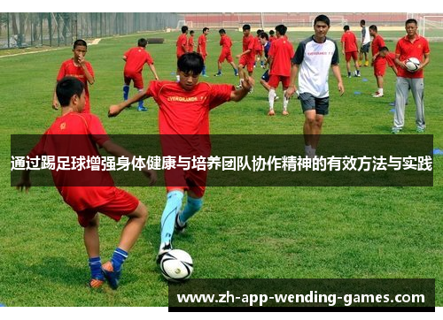 通过踢足球增强身体健康与培养团队协作精神的有效方法与实践 通过踢足球增强身体健康与培养团队协作精神的有效方法与实践