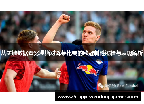 从关键数据看努涅斯对阵莱比锡的欧冠制胜逻辑与表现解析 从关键数据看努涅斯对阵莱比锡的欧冠制胜逻辑与表现解析
